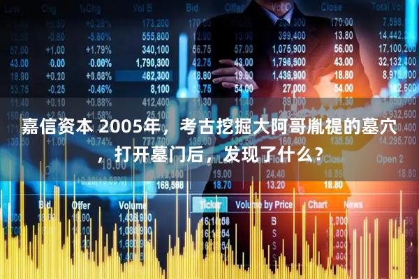 嘉信资本 2005年，考古挖掘大阿哥胤禔的墓穴，打开墓门后，发现了什么？